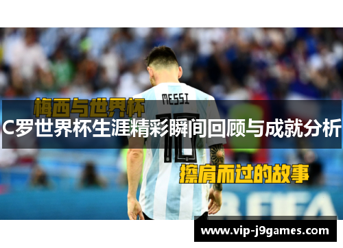 C罗世界杯生涯精彩瞬间回顾与成就分析