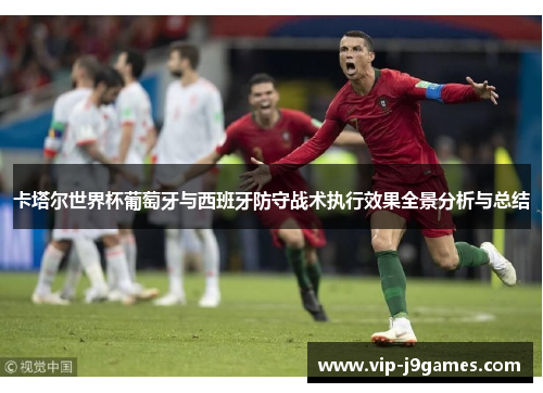 卡塔尔世界杯葡萄牙与西班牙防守战术执行效果全景分析与总结