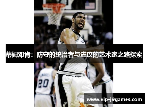 蒂姆邓肯：防守的统治者与进攻的艺术家之路探索
