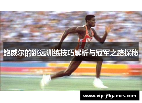 鲍威尔的跳远训练技巧解析与冠军之路探秘