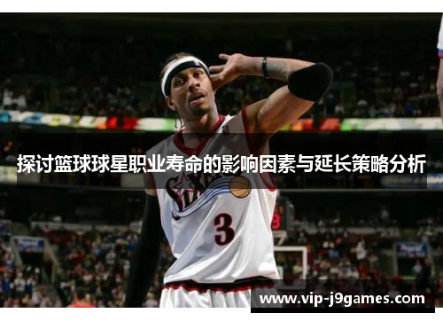 探讨篮球球星职业寿命的影响因素与延长策略分析