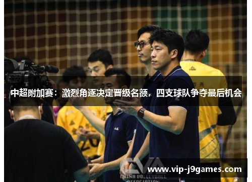 中超附加赛：激烈角逐决定晋级名额，四支球队争夺最后机会