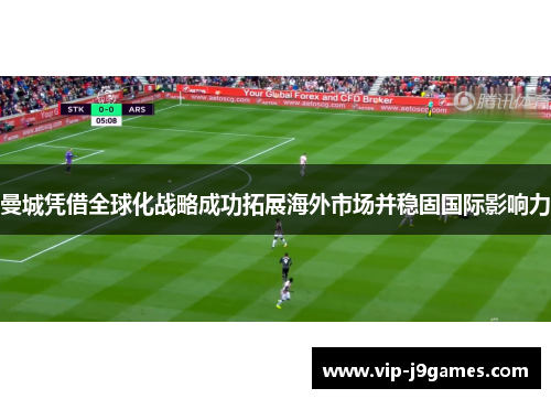 曼城凭借全球化战略成功拓展海外市场并稳固国际影响力