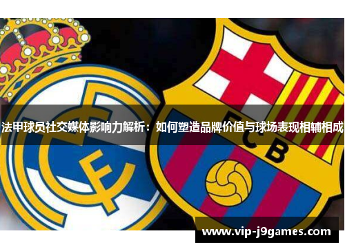 法甲球员社交媒体影响力解析：如何塑造品牌价值与球场表现相辅相成