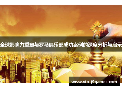 全球影响力重塑与罗马俱乐部成功案例的深度分析与启示
