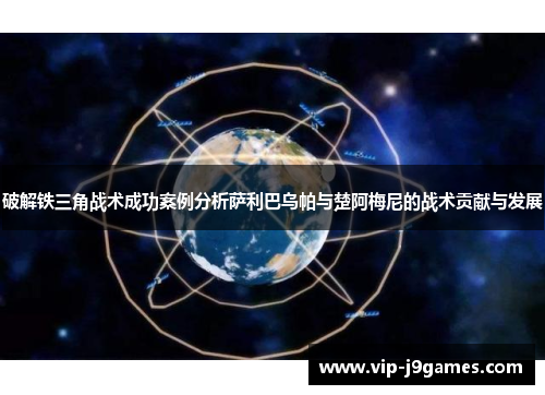 破解铁三角战术成功案例分析萨利巴乌帕与楚阿梅尼的战术贡献与发展