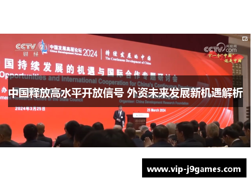 中国释放高水平开放信号 外资未来发展新机遇解析