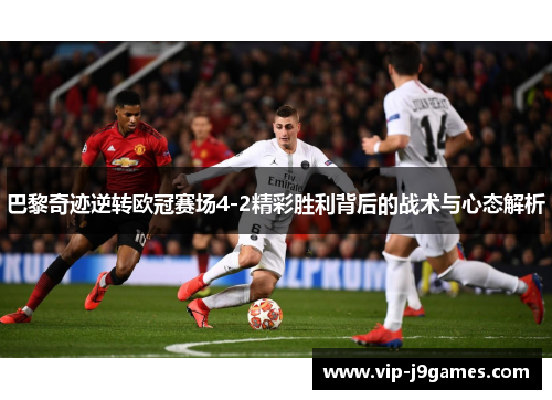 巴黎奇迹逆转欧冠赛场4-2精彩胜利背后的战术与心态解析