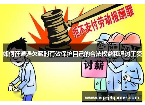 如何在遭遇欠薪时有效保护自己的合法权益和追讨工资