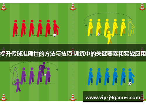 提升传球准确性的方法与技巧 训练中的关键要素和实战应用