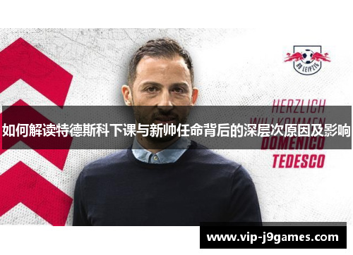 如何解读特德斯科下课与新帅任命背后的深层次原因及影响