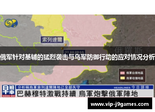 俄军针对基辅的猛烈袭击与乌军防御行动的应对情况分析
