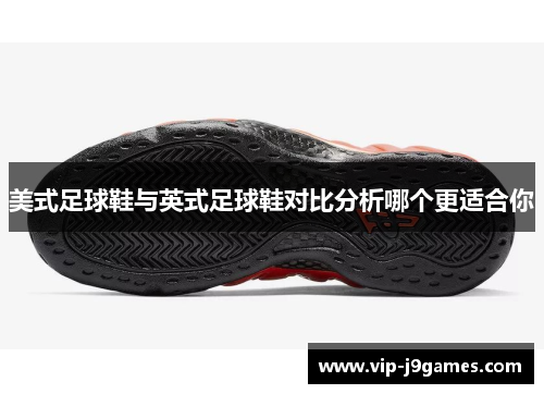 美式足球鞋与英式足球鞋对比分析哪个更适合你