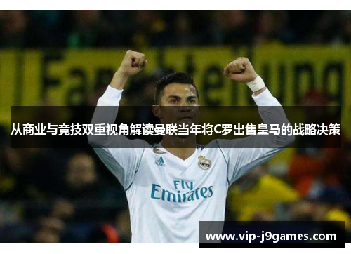 从商业与竞技双重视角解读曼联当年将C罗出售皇马的战略决策