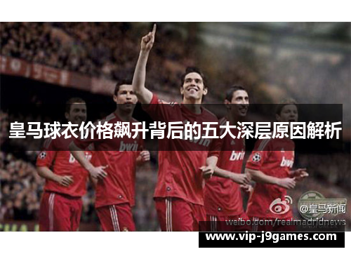 皇马球衣价格飙升背后的五大深层原因解析