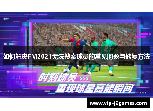 如何解决FM2021无法搜索球员的常见问题与修复方法